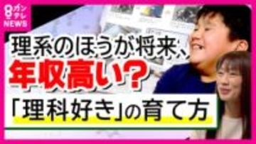 子どもの理系離れが深刻… 理科好き子どもを育てる秘訣 「一緒に楽しむ」　“理科好き”どう育てた？理系と文系の生涯収入格差は1600万円！?　2040年に文系人材は30万人余剰も理系人材は100万人不足