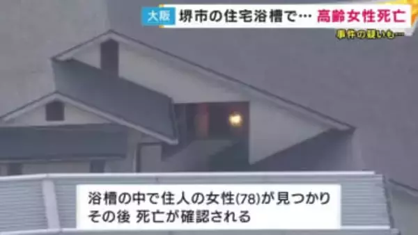 「母が亡くなっている」と息子から通報　住宅の浴室で首や両手の骨が折れた78歳女性が死亡　殺人事件の疑いも　大阪・堺市