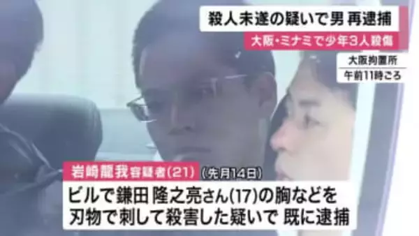 【速報】２１歳の男再逮捕　他の少年２人を殺害しようとした疑い　大阪・ミナミで少年３人殺傷