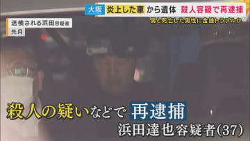 炎上する車から遺体が見つかった事件　放火疑いで逮捕の男を殺人の疑いで再逮捕　「色々なことが積もり積もって殺すしかないと思った」容疑認める