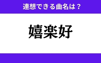 【わかりそうでわからない】「嬉楽好」この3文字から連想できる曲名は？