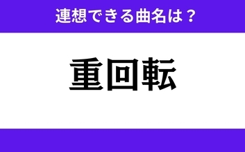 【わかりそうでわからない】「重回転」この3文字から連想できる曲名は？