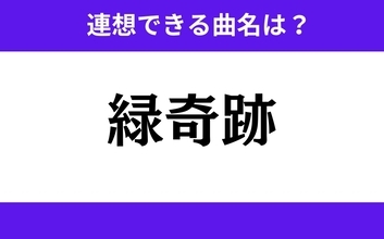 【わかりそうでわからない】「緑奇跡」この3文字から連想できる曲名は？