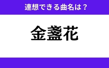 【わかりそうでわからない】「金盞花」この3文字から連想できる曲名は？