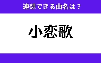 【わかりそうでわからない】「小恋歌」この3文字から連想できる曲名は？