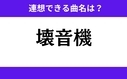 「壊音機」この3文字から連想できる曲名は？