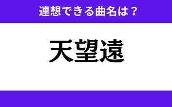 【わかりそうでわからない】「天望遠」この3文字から連想できる曲名は？