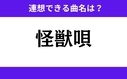 「怪獣唄」この3文字から連想できる曲名は？