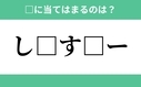 「し」から始まるあの単語！空欄に入るひらがなは？