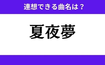 【わかりそうでわからない】「夏夜夢」この3文字から連想できる曲名は？