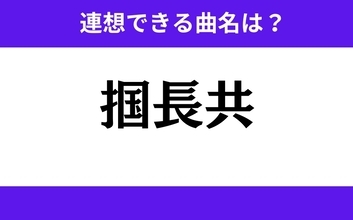 【わかりそうでわからない】「掴長共」この3文字から連想できる曲名は？