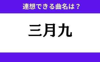 【わかりそうでわからない】「三月九」この3文字から連想できる曲名は？