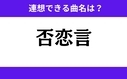 「否恋言」この3文字から連想できる曲名は？