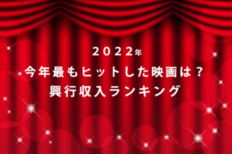 【2022年】今年最もヒットした映画は？　﻿﻿興行収入ランキング