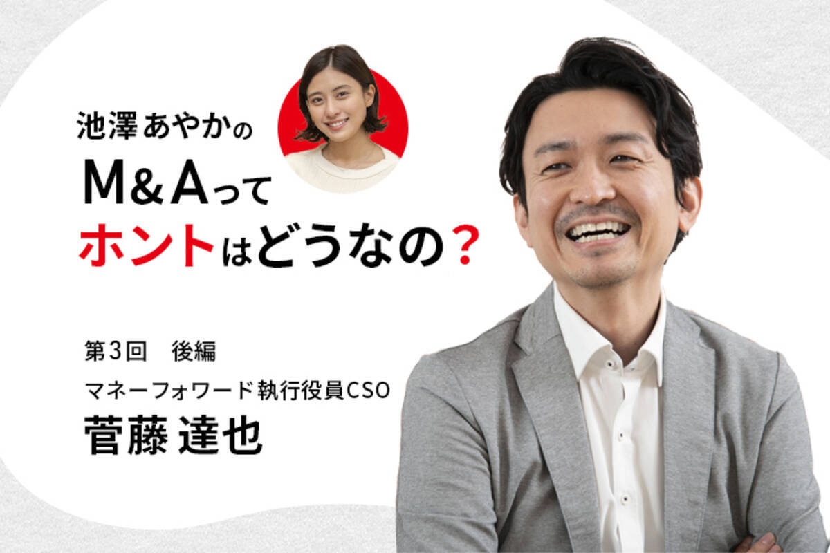 池澤あやかの「M&Aって、ホントはどうなの？」｜マネーフォワード・菅藤達也執行役員CSOに聞く（後編） - エキサイトニュース