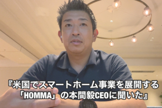 米国でスマートホーム事業を展開する「HOMMA」の本間毅CEOに聞いた
