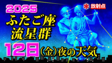 【ふたご座流星群２０２５】今日１２日（金）夜の天気「放射点の見け方・時間帯は何時がいい？・観察のポイント」今夜の天気（１時間ごと）・県庁所在地の１６日間予報「土日の夜は悪天候 今夜が◎」