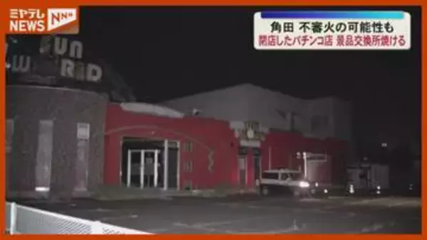 数年前に閉店したパチンコ店で火事…周囲に火の気なく不審火の可能性も　けが人なし　宮城・角田市