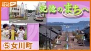 【記憶のまちへ】⑤宮城・女川町、“震災前”のまちの記憶を残る映像と地元の人の声とともに振り返る