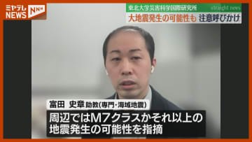 【青森県東方沖の地震】東北大学が『分析』、“今回の震源域周辺で大地震発生”の可能性