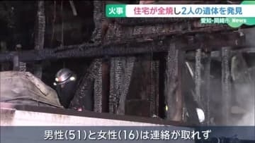 焼け跡から2人の遺体　愛知・岡崎市で住宅が全焼する火事　51歳男性と16歳女性と連絡取れず