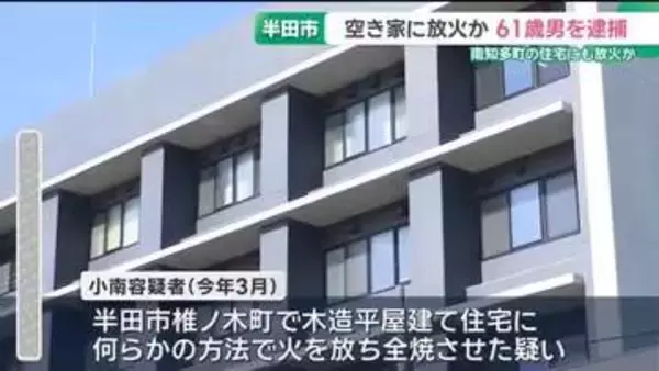 空き家に放火か…61歳の男逮捕　「知らん」と容疑を否認　南知多町の住宅にも放火か　愛知・半田市