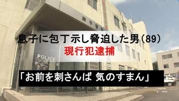 「お前を刺さんば気のすまん」息子に包丁示し脅迫した男（89）を現行犯逮捕　妻の２周忌の方針を勝手に決められたと思い込み
