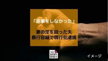 「返事をしなかった」妻の足を殴った夫　暴行容疑で現行犯逮捕