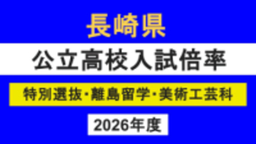 【全校掲載】長崎県公立高校入試「特別選抜」志願倍率　佐世保北が3.1倍でトップ、諫早3.0倍、諫早農業2.7、長崎西1.5倍、長崎東は定員割れ　平均倍率は1.26倍