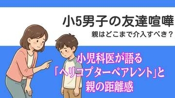 小5男子の友達喧嘩 親はどこまで介入すべき？小児科医が語る「ヘリコプターペアレント」と親の距離感
