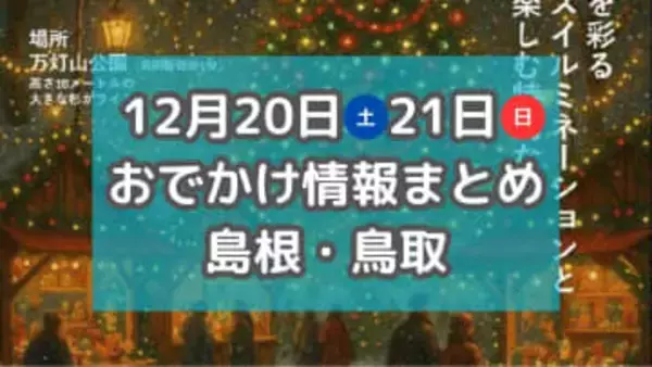 ZIP!気象予報士「くぼてんき」が登場するイベントやクリスマスイベントも！12月20日・21日週末おでかけ情報【島根・鳥取】