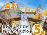 「【鳥取】親子連れ必見！夏休みに行きたいおでかけスポットまとめ5選」の画像1