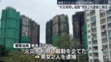 “香港マンション火災利用し扇動”新たに男女2人逮捕　現地メディア