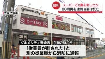スーパーで元妻を包丁で刺したか　男（80）を現行犯逮捕　元妻はその後死亡　大阪・大東市