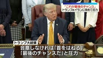 トランプ大統領、イランとの“協議進行中”「これが最後のチャンス」改めて圧力　イラン外務省は“協議は行っておらず、予定もない”