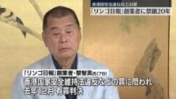 「リンゴ日報」創業者・黎智英氏に禁錮20年　香港国家安全維持法違反の罪