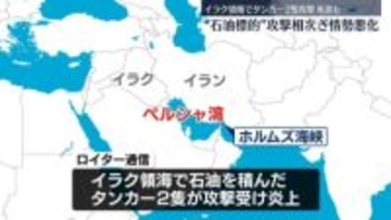 “石油標的”攻撃相次ぐ　イラク領海でタンカー2隻攻撃受け…死者も