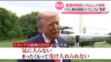 戦闘終結に向けた交渉めぐり　トランプ大統領、イラン側の回答を“拒否”ホルムズ海峡の緊張状態続く