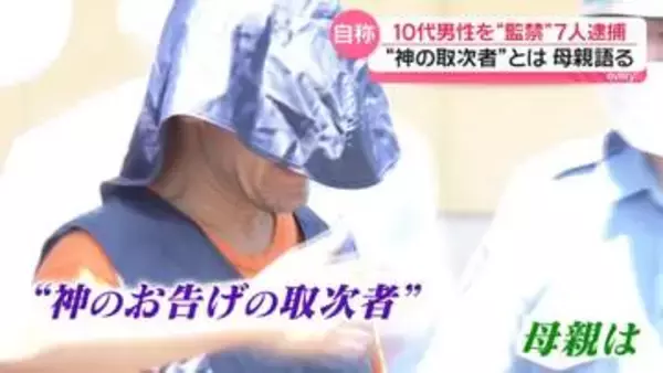 10代男性を“監禁”7人逮捕　「監禁なんかしてません」“神のお告げの取次者”名乗る男の母親語る　2つの家族を巻き込み何が