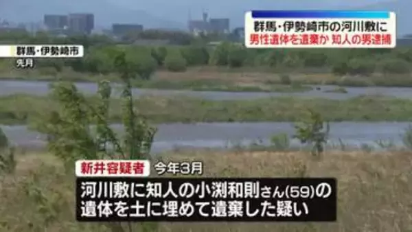 遺体を河川敷に遺棄か　知人の男を逮捕　男性は今年2月から行方不明　群馬・伊勢崎市