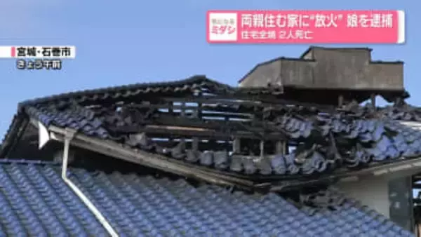 両親住む家に“放火”娘を逮捕　住宅全焼　2人死亡　宮城・石巻市