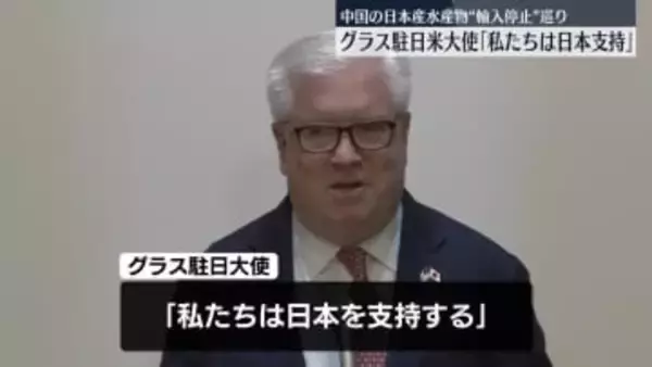 米駐日大使「私たちは日本を支持」中国の“水産物輸入停止”めぐり