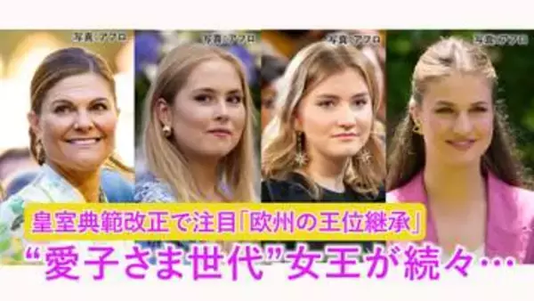 愛子さま世代「女王の時代」へ～ヨーロッパ王位継承は“ジェンダー平等“　日本の改正皇室典範”欠けた視点”は？