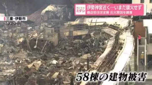 伊勢神宮近く…いまだ鎮火せず　商店街ほぼ全焼　出火原因を調査