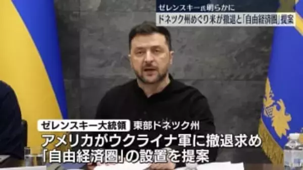 ロシアが割譲求める東部ドネツク州、アメリカがウクライナ軍に撤退求め「自由経済圏」とする案を提示　ゼレンスキー大統領