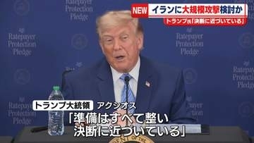 トランプ大統領　イランに“大規模攻撃”検討か「決断に近づいている」