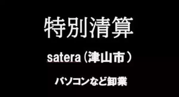【会社の特別清算】パソコンなど卸売業　津山市の「satera」特別清算開始　過疎化も影響か【岡山】