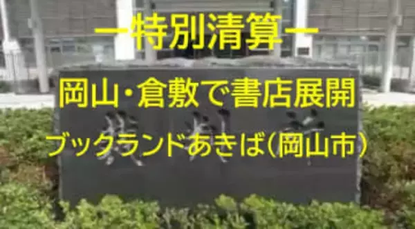 【特別清算開始】１９年まで岡山・倉敷で書店展開「ブックランドあきば」特別清算開始　負債調査中【岡山】