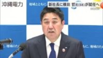 沖縄電力新社長に横田哲氏が就任へ