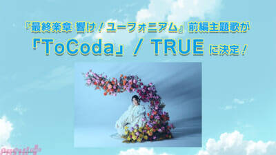 『最終楽章 響け！ユーフォニアム 前編』主題歌はTRUEさんが歌う『ToCoda』に決定！ ムビチケ第2弾の情報も解禁